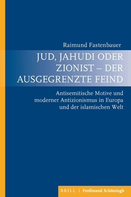 Jud, Jahudi Oder Zionist - Der Ausgegrenzte Feind: Antisemitische Motive Und Moderner Antizionismus in Europa Und Der Islamischen Welt - Fastenbauer, Raimund