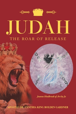 Judah: The Roar of Release - Bolden Gardner, Apostle Cynthia King, Dr.