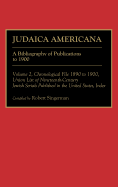 Judaica Americana [2 Volumes]: Set a Bibliography of Publications to 1900/Volume 1, Chronological File 1676 to 1889/Volume 2, Chronological File 1890 to 1900, Union List of Nineteenth-Century Jewish Serials Published in the United States, Index