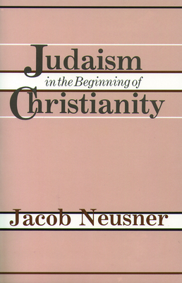 Judaism Beginning Christianity - Neusner, Jacob, PhD