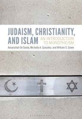 Judaism, Christianity, and Islam: An Introduction to Monotheism - de Sondy, Amanullah, and Gonzalez, Michelle A, and Green, William S