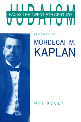 Judaism Faces the Twentieth Century: A Biography of Mordecai M. Kaplan - Scult, Mel