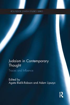 Judaism in Contemporary Thought: Traces and Influence - Bielik-Robson, Agata (Editor), and Lipszyc, Adam (Editor)