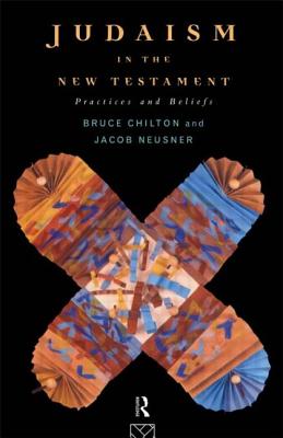 Judaism in the New Testament: Practices and Beliefs - Chilton, Bruce, and Neusner, Jacob