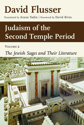 Judaism of the Second Temple Period: Sages and Literature, Vol. 2 - Flusser, David, and Yadin, Azzan (Translated by)