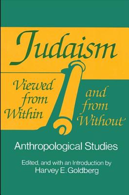 Judaism Viewed from Within and from Without: Anthropological Studies - Goldberg, Harvey E (Editor)