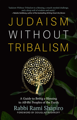 Judaism Without Tribalism: A Guide to Being a Blessing to All the Peoples of the Earth - Shapiro, Rami, Rabbi, and Rushkoff, Douglas (Foreword by)