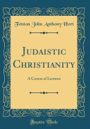 Judaistic Christianity: A Course of Lectures (Classic Reprint)