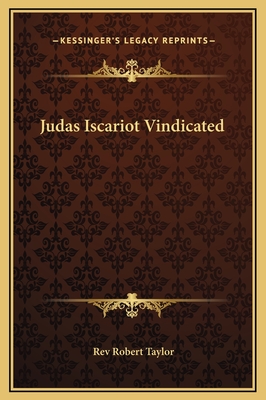 Judas Iscariot Vindicated - Taylor, Robert, Rev.