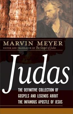 Judas: The Definitive Collection of Gospels and Legends about the Infamous Apostle of Jesus - Meyer, Marvin W