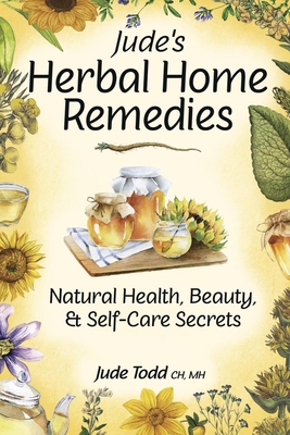 Jude's Herbal Home Remedies: Natural Health, Beauty & Home-Care Secrets - Todd, Jude