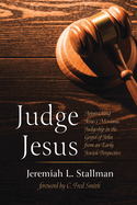 Judge Jesus: Approaching Jesus's Messianic Judgeship in the Gospel of John from an Early Jewish Perspective