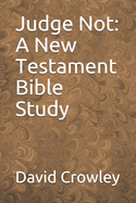 Judge Not: A New Testament Bible Study