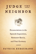 Judge Thy Neighbor: Denunciations in the Spanish Inquisition, Romanov Russia, and Nazi Germany