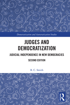 Judges and Democratization: Judicial Independence in New Democracies - Smith, B C