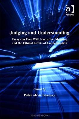 Judging and Understanding: Essays on Free Will, Narrative, Meaning and the Ethical Limits of Condemnation - Tabensky, Pedro Alexis, Dr.