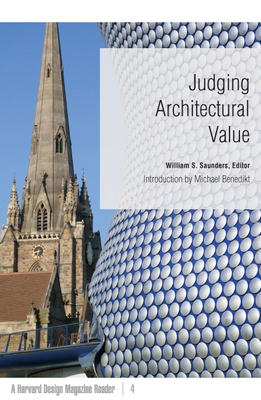 Judging Architectural Value: A Harvard Design Magazine Reader Volume 4 - Saunders, William S (Editor)