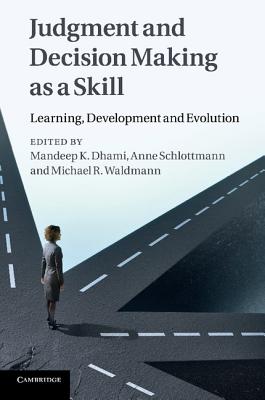 Judgment and Decision Making as a Skill: Learning, Development and Evolution - Dhami, Mandeep K (Editor), and Schlottmann, Anne (Editor), and Waldmann, Michael R (Editor)