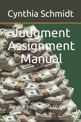 Judgment Assignment Manual: Buying Judgments to Collect - Schmidt, Cynthia