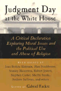 Judgment Day at the White House: A Critical Declaration Exploring Moral Issues and the Political Use and Abuse of Religion - Fackre, Gabriel J (Editor)