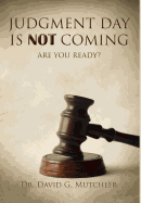 Judgment Day Is Not Coming: Are You Ready?