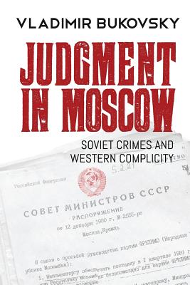 Judgment in Moscow: Soviet Crimes and Western Complicity - Bukovsky, Vladimir, and Lucas, Edward (Introduction by), and Satter, David (Afterword by)