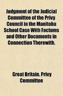 Judgment of the Judicial Committee of the Privy Council in the Manitoba School Case with Factums and Other Documents in Connection Therewith. Session