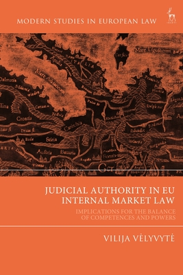 Judicial Authority in EU Internal Market Law: Implications for the Balance of Competences and Powers - Velyvyte, Vilija