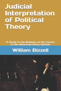 Judicial Interpretation of Political Theory: A Study in the Relation of the Courts to the American Party System