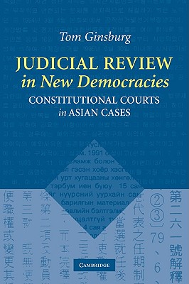 Judicial Review in New Democracies: Constitutional Courts in Asian Cases - Ginsburg, Tom