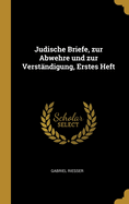 Judische Briefe, Zur Abwehre Und Zur Verst?ndigung, Erstes Heft