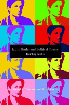 Judith Butler and Political Theory: Troubling Politics - Chambers, Samuel a, and Carver, Terrell