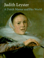 Judith Leyster: A Dutch Master and Her World