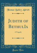 Judith of Bethulia: A Tragedy (Classic Reprint)