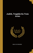 Judith, Tragdie En Trois Actes