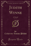 Judith Wynne, Vol. 3 of 3: A Novel (Classic Reprint)