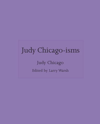 Judy Chicago-Isms - Chicago, Judy, and Warsh, Larry (Editor)