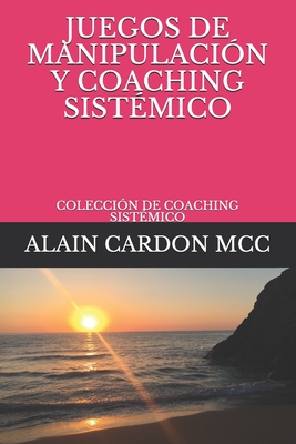 Juegos de Manipulaci?n Y Coaching Sist?mico: Colecci?n de Coaching Sist?mico - Cardon MCC, Alain