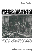 Jugend ALS Objekt Der Wissenschaften: Geschichte Der Jugendforschung in Deutschland Und sterreich 1890-1933