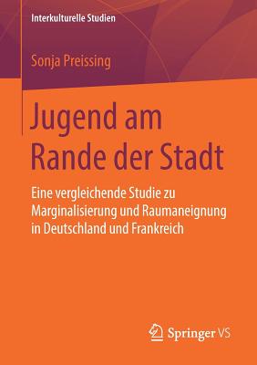 Jugend Am Rande Der Stadt: Eine Vergleichende Studie Zu Marginalisierung Und Raumaneignung in Deutschland Und Frankreich - Preissing, Sonja