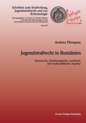 Jugendstrafrecht in Rum?nien: Historische, kriminologische, rechtliche und politische Aspekte - D?nkel, Frieder (Editor), and Parosanu, Andrea