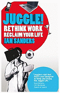 Juggle!: Rethink Work, Reclaim Your Life