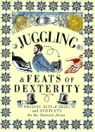 Juggling & Feats of Dexterity: Amazing Acts of Skill and Subtlety for the Domestic Arena