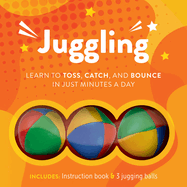 Juggling: Learn to Toss, Catch, and Bounce in Just Minutes a Day