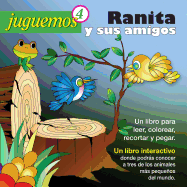 Juguemos 4: Ranita y Sus Amigos: Un Libro Interactivo Para Leer, Colorear, Recortar y Pegar.