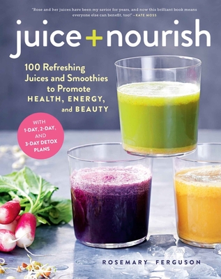 Juice + Nourish: 100 Refreshing Juices and Smoothies to Promote Health, Energy, and Beauty - Ferguson, Rosemary