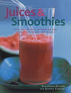 Juices & Smoothies: Over 160 Healthy, Refreshing and Irresistible Drinks and Blends - Olivier, Suzannah, and Farrow, Joanna