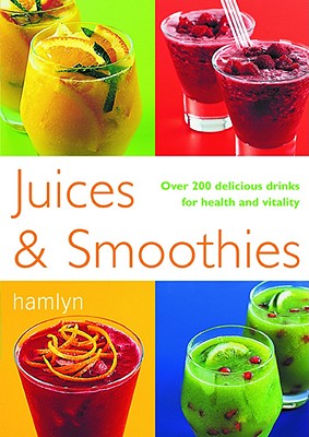 Juices & Smoothies: Over 200 Delicious Drinks for Health and Vitality - Hamlyn, and Nikoli