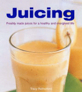 Juicing: Freshly Made Juices for a Healthy and Energised Life