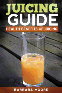 Juicing Guide: Health Benefits of Juicing